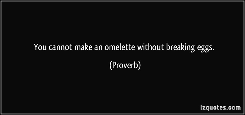 quote-you-cannot-make-an-omelette-without-breaking-eggs-proverbs-309526